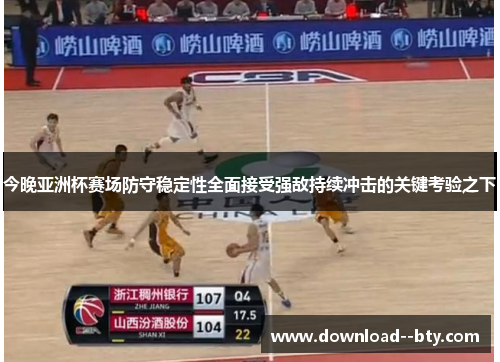 今晚亚洲杯赛场防守稳定性全面接受强敌持续冲击的关键考验之下